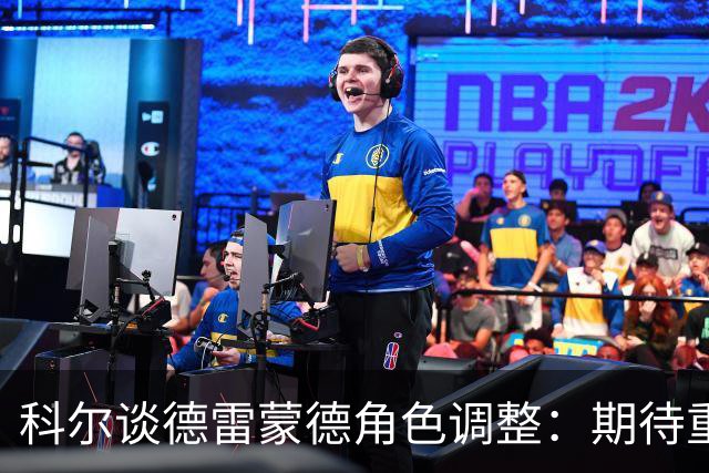 科尔谈德雷蒙德角色调整：期待重新定义球队与个人风格