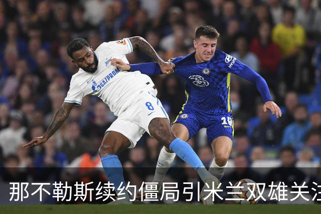 那不勒斯续约僵局引米兰双雄关注，安古伊萨或明夏自由转会
